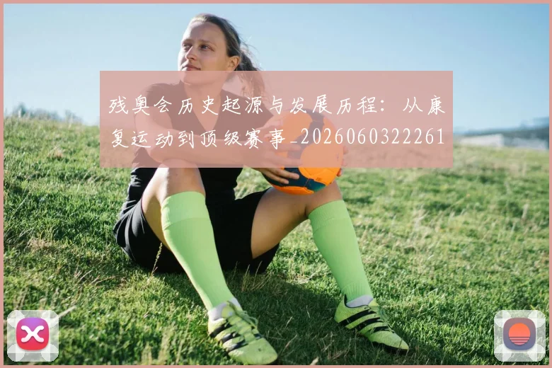 残奥会历史起源与发展历程:从康复运动到顶级赛事_20260603222612