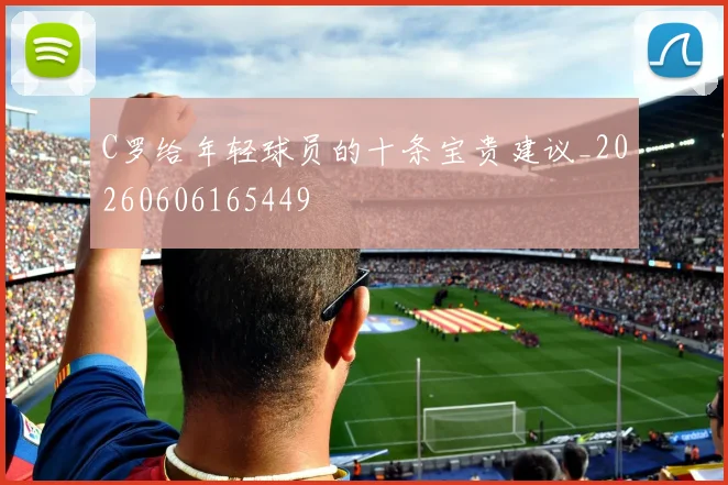 C罗给年轻球员的十条宝贵建议_20260606165449