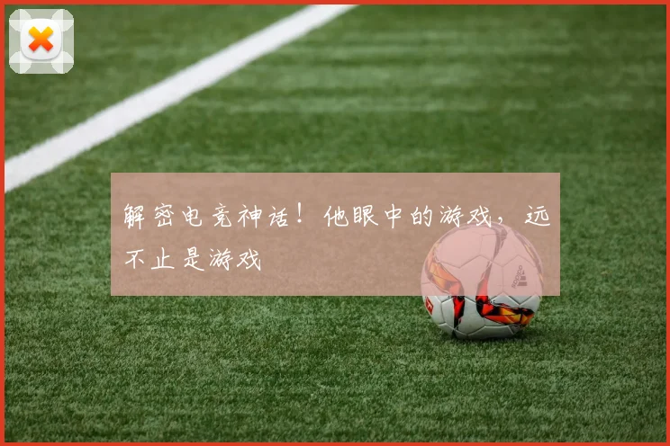 解密电竞神话！他眼中的游戏，远不止是游戏